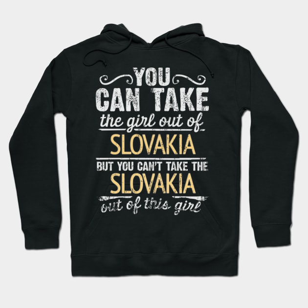 You Can Take The Girl Out Of Slovakia But You Cant Take The Slovakia Out Of The Girl - Gift for Slovakian With Roots From Slovakia Hoodie by Country Flags